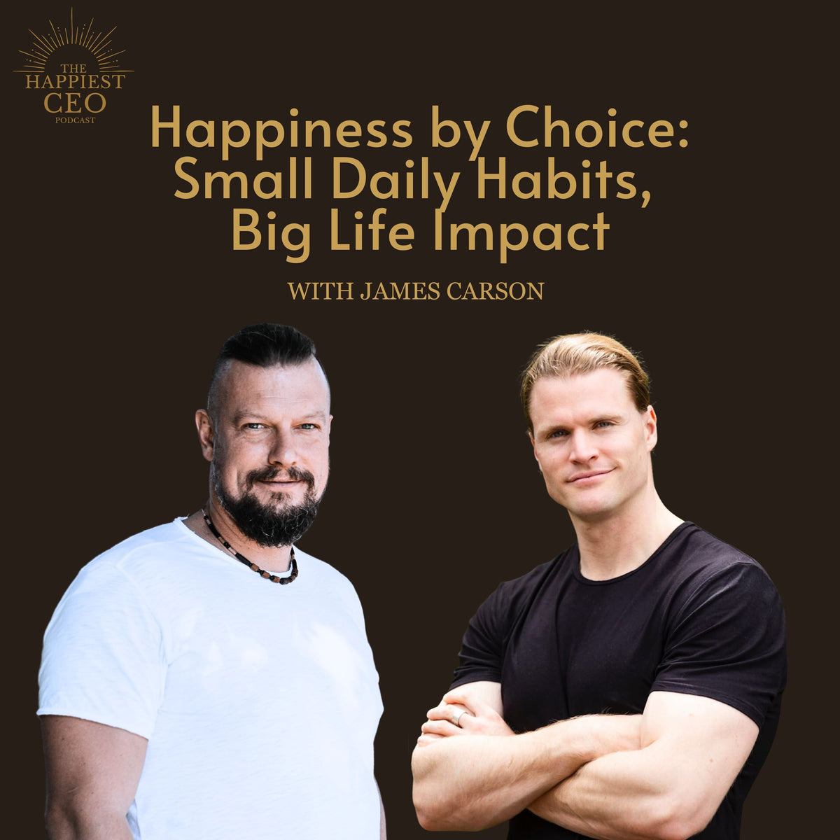 Happiness by Choice: Small Daily Habits, Big Life Impact with James Carson
