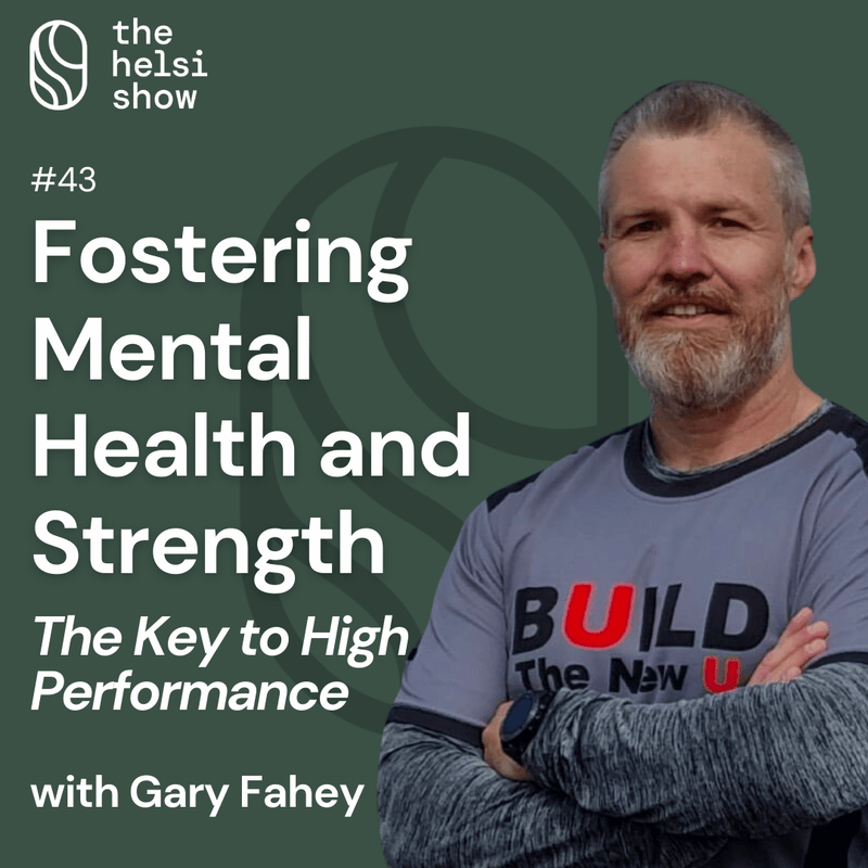 Fostering Mental Health and Strength: the Key to High Performance with Gary Fahey | Ep 43
