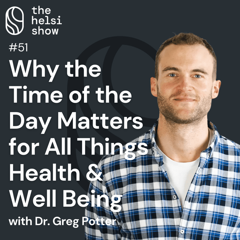Why the Time of the Day Matters for All Things Health & Well Being with Dr. Greg Potter | Ep 51