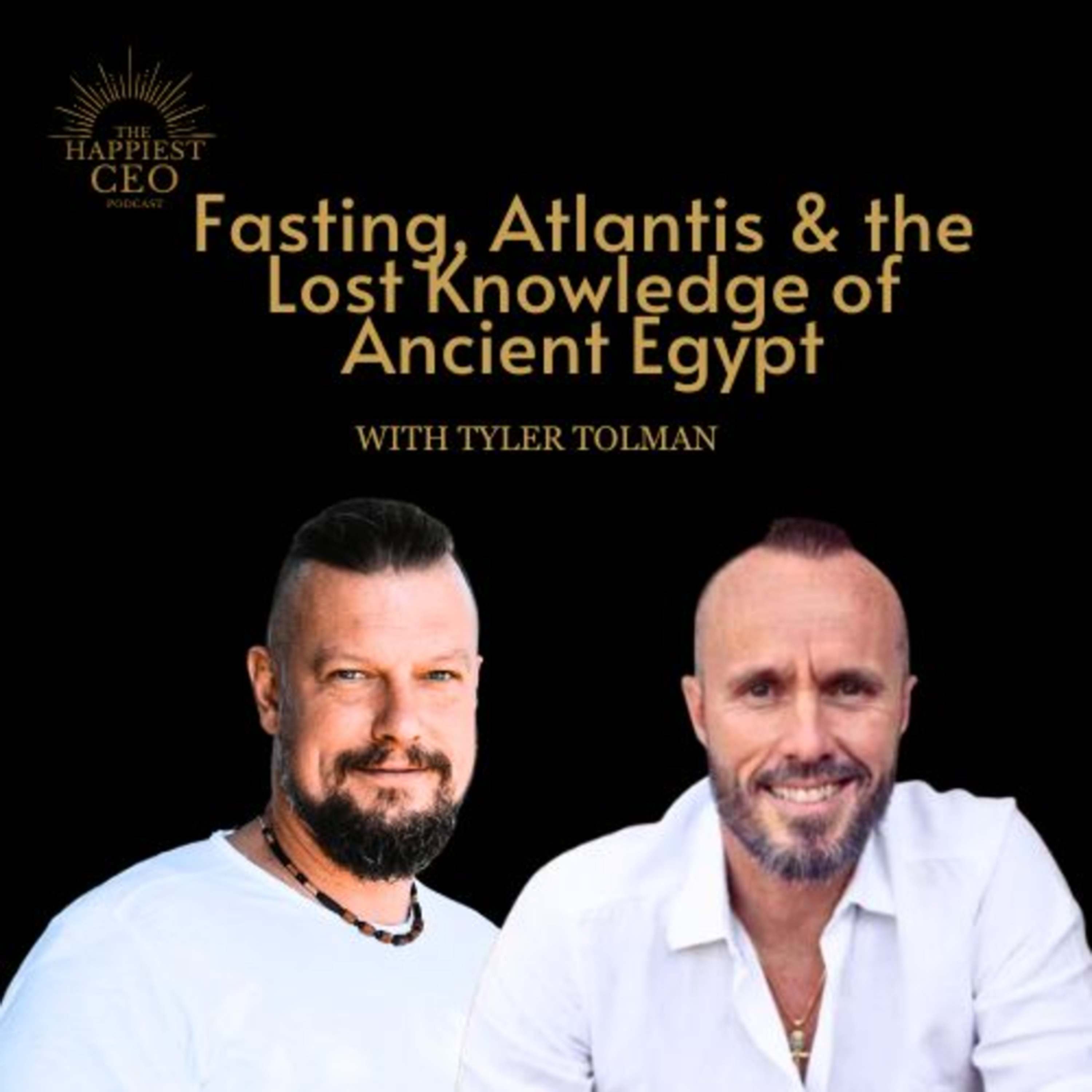Fasting, Atlantis and the Lost Knowledge of Ancient Egypt with Tyler Tolman
